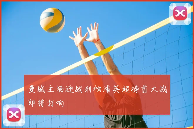 曼城主场迎战利物浦英超榜首大战即将打响